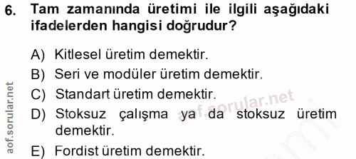6. soru: Tam zamanında üretimi ile ilgili aşağıdaki ifadelerden hangisi doğrudur? A) Kitlesel üretim demektir. B) Seri ve modü…