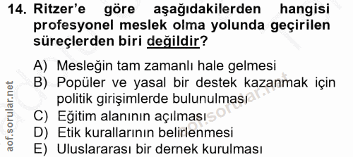 14. soru: Ritzer'e/ göre aşağıdakilerden hangisi profesyonel meslek olma yolunda geçirilen süreçlerden biri değildir? A) Mesleğ…