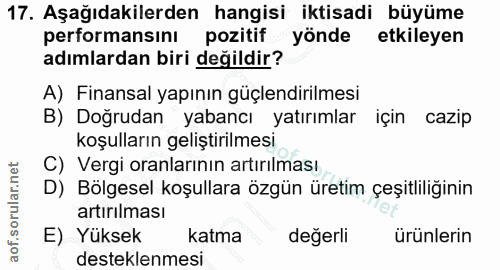 17. soru: Aşağıdakilerden hangisi iktisadi büyüme performansıni pozitif yönde etkileyen adımlardan biri değildir? A) Finansal y…