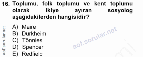 16. soru: Toplumu, folk toplumu ve kent toplumu olarak ikiye ayıran sosyolog aşağıdakilerden hangisidir? A) Maire B) Durkheim C…