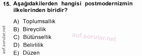 15. soru: Aşağıdakilerden hangisi postmodernizmin ilkelerinden biridir? A) Toplumsallık B) Bireycilik C) Bütünsellik D) Belirli…