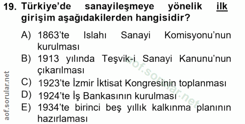 19. soru: Türkiye'de sanayileşmeye yönelik ilk girişim aşağıdakilerden hangisidir? A) 1863'te Islahı Sanayi Komisyonu'nun kurul…