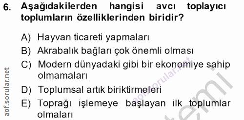 6. soru: Aşağıdakilerden hangisi avcı toplayicı toplumların özelliklerinden biridir? A) Hayvan ticareti yapmaları B) Akrabalık…