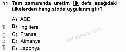 11. soru: Tam zamanında üretim ilk defa aşağıdaki ülkelerden hangisinde uygulanmıştır? A) ABD B) Ingiltere C) Fransa D) Almanya…