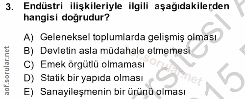 3. soru: Endüstri ilişkileriyle ilgili aşağıdakilerden hangisi doğrudur? A) Geleneksel toplumlarda gelişmiş olması. B) Devleti…