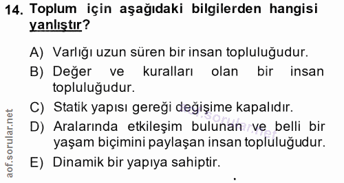 14. soru: Toplum için aşağıdaki bilgilerden hangisi yanlıştır? A) Varlığı uzun süren bir insan topluluğudur. B) Değer ve kurall…