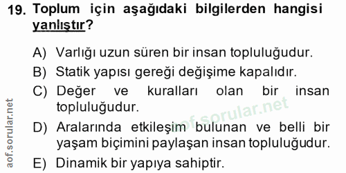 19. soru: Toplum için aşağıdaki bilgilerden hangisi yanlıştır? A) Varlığı uzun süren bir insan topluluğudur. B) Statik yapısı g…