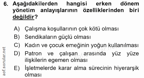 6. soru: Aşağıdakilerden hangisi erken dönem yönetim anlayışlarının özelliklerinden biri değildir? A) Çalışma koşullarının çok…