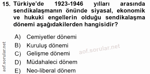 15. soru: Türkiye'de 1923-1946 yılları arasında sendikalaşmanın önünde siyasal, ekonomik ve hukuki engellerin olduğu sendikalaş…