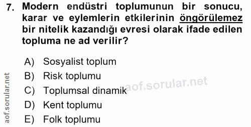 7. soru: Modern endüstri toplumunun bir sonucu, karar ve eylemlerin etkilerinin öngörülemez bir nitelik kazandığı evresi olara…