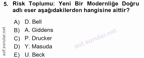 5. soru: Risk Toplumu: Yeni Bir Modernliğe Doğru adlı eser aşağıdakilerden hangisine aittir? A) D. Bell B) A.Giddens C) P. Dru…
