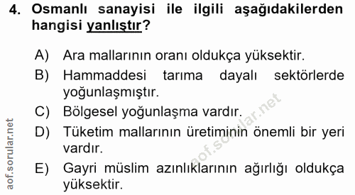 4. soru: Osmanlı sanayisi ile ilgili aşağıdakilerden hangisi yanlıştır? A) Ara mallarının oranı oldukça yüksektir. B) Hammadde…