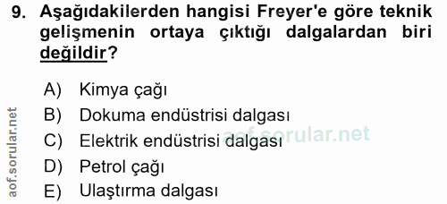 9. soru: Aşağıdakilerden hangisi Freyer'e göre teknik gelişmenin ortaya çıktığı dalgalardan biri değildir? A) Kimya çağı B) Do…