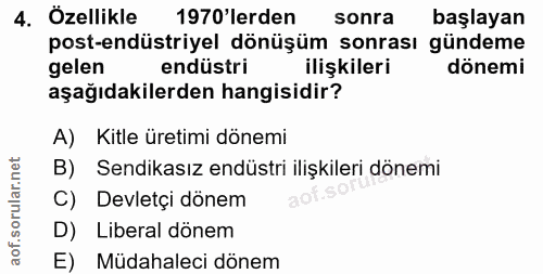 4. soru: Özellikle 1970 erden sonra başlayan post-endüstriyel dönüşüm sonrası gündeme gelen endüstri ilişkileri dönemi aşağıda…