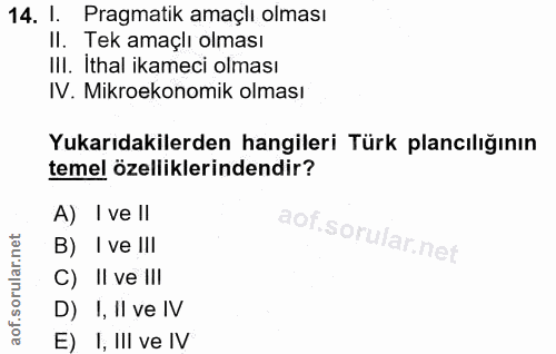14. soru: l. Pragmatik amaçlı olması II. Tek amaçlı olması III. Ithal ikameci olması IV. Mikroekonomik olması Yukarıdakilerden…
