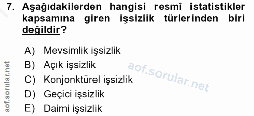 7. soru: Aşağıdakilerden hangisi resmî istatistikler kapsamına giren işsizlik türlerinden biri değildir? A) Mevsimlik işsizlik…