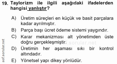 19. soru: Taylorizm ile ilgili aşağıdaki ifadelerden hangisi yanlıştır? A) Üretim süreçleri en küçük ve basit parçalara kadar a…