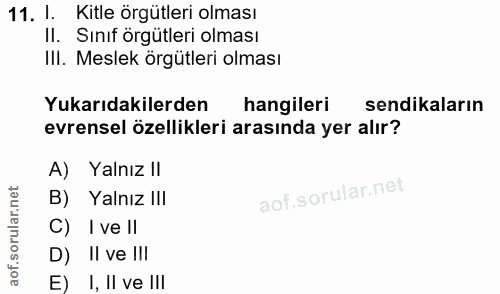 11. soru: 1. Kitle örgütleri olması Il. Sınıf Orgütleri olması IlI. Meslek örgütleri olması Yukarıdakilerden hangileri sendikal…