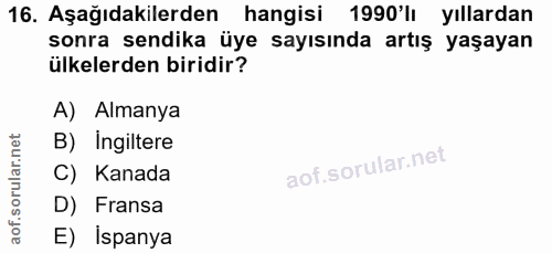 16. soru: Aşağıdakilerden hangisi 1990'l yıllardan sonra sendika üye sayısında artış yaşayan ülkelerden biridir? A) Almanya B)…