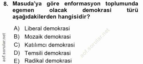 8. soru: Masuda'ya göre enformasyon toplumunda egemen olacak demokrasi türü aşağıdakilerden hangisidir? A) Liberal demokrasi B…