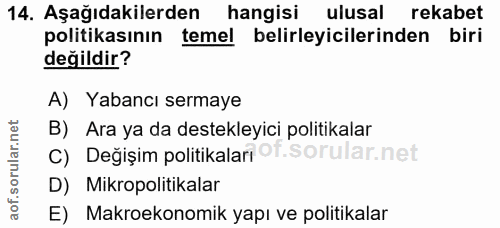 14. soru: Aşağıdakilerden hangisi ulusal rekabet politikasının temel belirleyicilerinden biri değildir? A) Yabancı sermaye B) A…