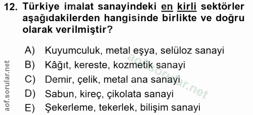 12. soru: Türkiye imalat sanayindeki en kirli sektörler aşağıdakilerden hangisinde birlikte ve doğru olarak verilmiştir? A) Kuy…