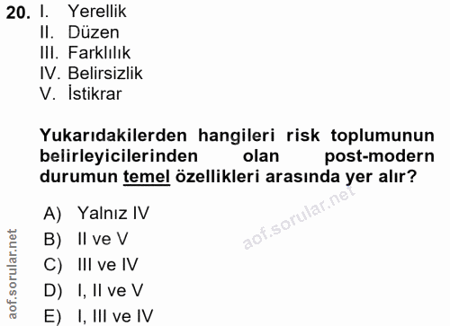 20. soru: I. Yerellik II. Düzen III. Farklılık IV. Belirsizlik V. Istikrar Yukarıdakilerden hangileri risk toplumunun belirleyi…