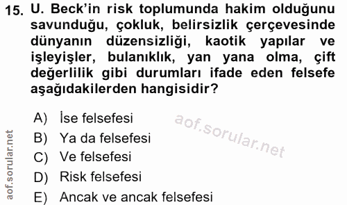 15. soru: U. Beck'in risk toplumunda hakim olduğunu savunduğu, çokluk, belirsizlik çerçevesinde dünyanın düzensizliği, kaotik y…