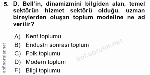 5. soru: D. Bell'in, dinamizmini bilgiden alan, temel sektörün hizmet sektörü olduğu, uzman bireylerden oluşan toplum modeline…