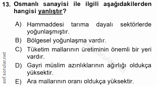 13. soru: Osmanlı sanayisi ile ilgili aşağıdakilerden hangisi yanlıştır? A) Hammaddesi@ tarima dayalı sektörlerde yoğunlaşmıştı…