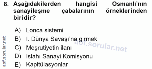 8. soru: Aşağıdakilerden hangisi Osmanlı'nın sanayileşme çabalarının örneklerinden biridir? A) Lonca sistemi B) I. Dünya Savaş…