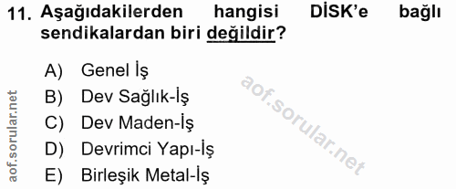 11. soru: Aşağıdakilerden hangisi DiSK'e bağlı sendikalardan biri değildir? A) Genel Iş B) Dev Sağlık-lş C) Dev Maden-İş D) Dev…