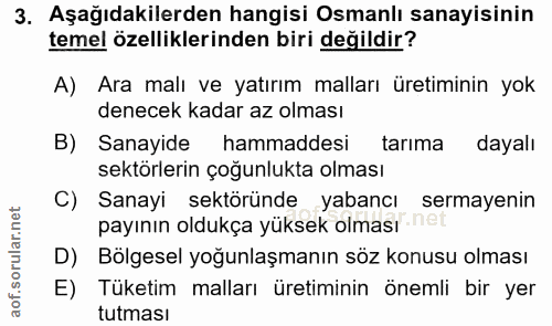 3. soru: Aşağıdakilerden hangisi Osmanlı sanayisinin temel özelliklerinden biri değildir? A) Ara malı ve yatırım malları üreti…