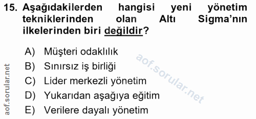 15. soru: Aşağıdakilerden hangisi yeni yönetim tekniklerinden olan Altı Sigma'nın ilkelerinden biri değildir? A) Müşteri odaklı…