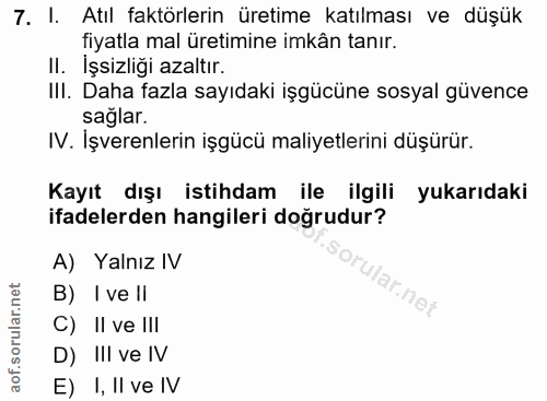 7. soru: I. Atıl faktörlerin üretime katılması ve düşük fiyatla mal üretimine imkân tanır. II. İşsizliği azaltır. III. Daha fa…