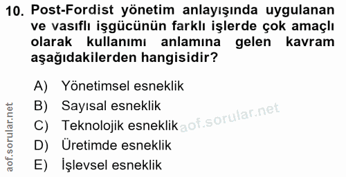 10. soru: Post-Fordist yönetim anlayışında uygulanan ve vasıflı işgücünün farklı işlerde çok amaçlı olarak kullanımı anlamına g…