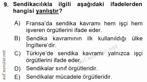 9. soru: Sendikacılıkla ilgili aşağıdaki ifadelerden hangisi yanlıştır? A) Fransa'da sendika kavramı hem işçi hem işveren örgü…