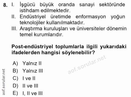 8. soru: I. İşgücü büyük oranda sanayi sektöründe istihdam edilmektedir. Il. Endüstriyel üretimde enformasyon yoğun teknolojil…