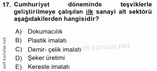 17. soru: Cumhuriyet döneminde teşviklerle geliştirilmeye çalışılan ilk sanayi alt sektörü aşağıdakilerden hangisidir? A) Dokum…