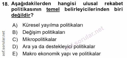 18. soru: Aşağıdakilerden hangisi ulusal@ rekabet politikasının temel belirleyicilerinden biri değildir? A) Küresel yayılma pol…