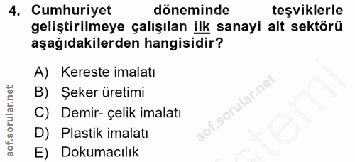 4. soru: Cumhuriyet döneminde teşviklerle geliştirilmeye çalışılan ilk sanayi alt sektörü aşağıdakilerden hangisidir? A) Keres…