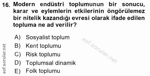 16. soru: Modern endüstri toplumunun bir sonucu, karar ve eylemlerin etkilerinin öngörülemez bir nitelik kazandığı evresi olara…