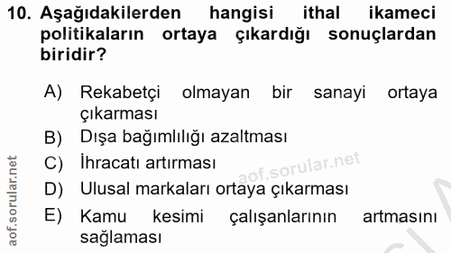 10. soru: Aşağıdakilerden hangisi ithal ikameci politikaların ortaya çıkardığı sonuçlardan biridir? A) Rekabetçi olmayan bir sa…