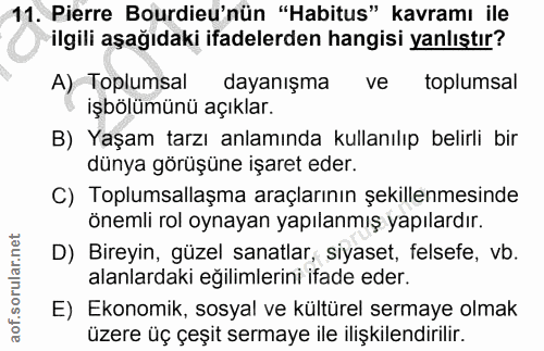 11. soru: Pierre Burdieu'nün "Habitus" kavramı ile ilgili aşağıdaki ifadelerden hangisi yanlıştır? A) Toplumsal dayanışma ve to…