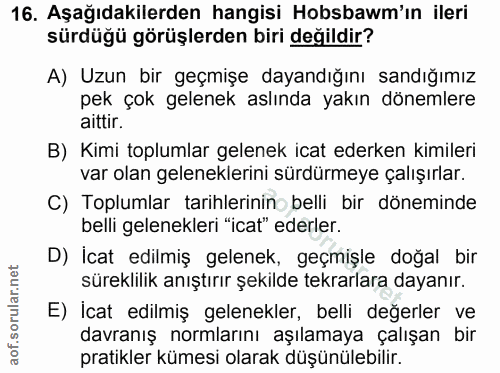 16. soru: Aşağıdakilerden hangisi Hobsbawm'ın ileri sürdüğü görüşlerden biri değildir? A) Uzun bir geçmişe dayandığını sandığım…