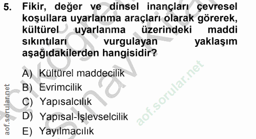 5. soru: Fikir, değer ve dinsel inançları çevresel koşullara uyarlanma araçları olarak görerek, kültürel uyarlanma üzerindeki…