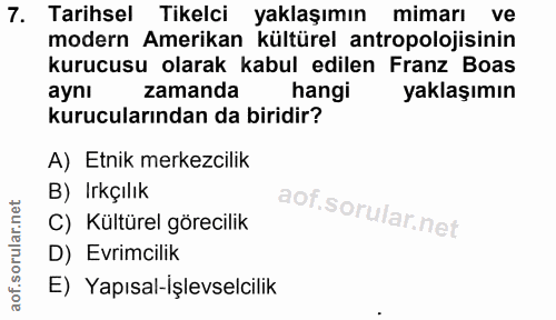7. soru: Tarihsel Tikelci yaklaşımın mimarı ve modern Amerikan kültürel antropolojisinin kurucusu olarak kabul edilen Franz Bo…