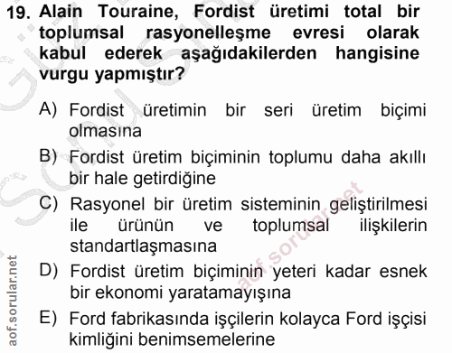 19. soru: Alain Touraine, Fordist üretimi total bir toplumsal rasyonelleşme evresi olarak kabul ederek aşağıdakilerden hangisin…