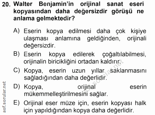 20. soru: Walter Benjamin'in orijinal sanat eseri kopyasından daha değersizdir görüşü ne anlama gelmektedir? A) Eserin kopya ed…