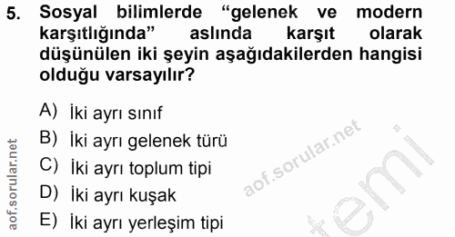 5. soru: Sosyal bilimlerde "gelenek ve modern karşıtlığında" aslında karşıt olarak düşünülen iki şeyin aşağıdakilerden hangisi…